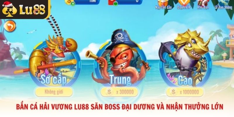 Bắn Cá Hải Vương Lu88 Săn Boss Đại Dương Và Nhận Thưởng Lớn