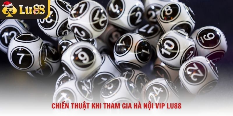Chiến thuật khi tham gia Hà Nội VIP Lu88