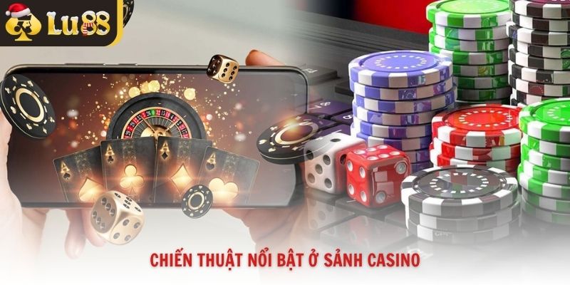 Chiến thuật nổi bật ở sảnh casino