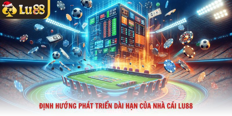 Định hướng phát triển dài hạn của nhà cái Lu88
