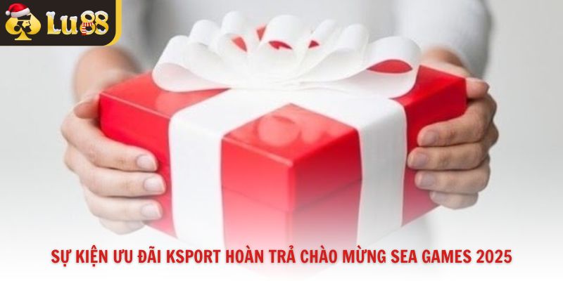 Sự kiện ưu đãi Ksport hoàn trả chào mừng SEA Games 2025